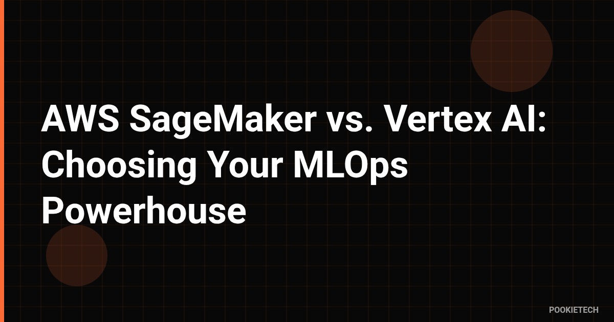 AWS SageMaker vs. Vertex AI: Choosing Your MLOps Powerhouse